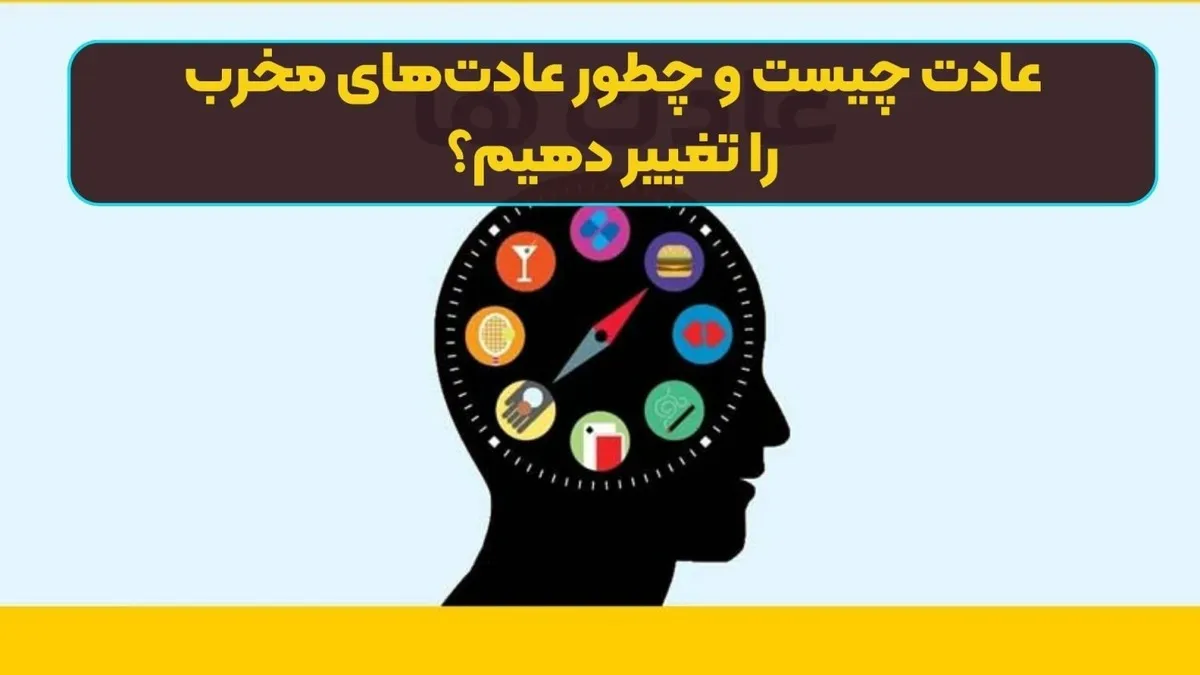 عادت چیست و چطور عادت‌های مخرب را تغییر دهیم؟